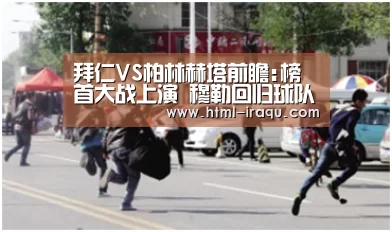 拜仁VS柏林赫塔前瞻:榜首大战上演 穆勒回归球队“广发体育”(图2) 广发体育