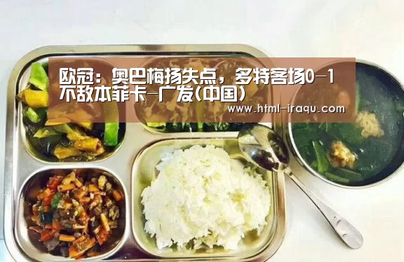 欧冠：奥巴梅扬失点，多特客场0-1不敌本菲卡-广发(中国)