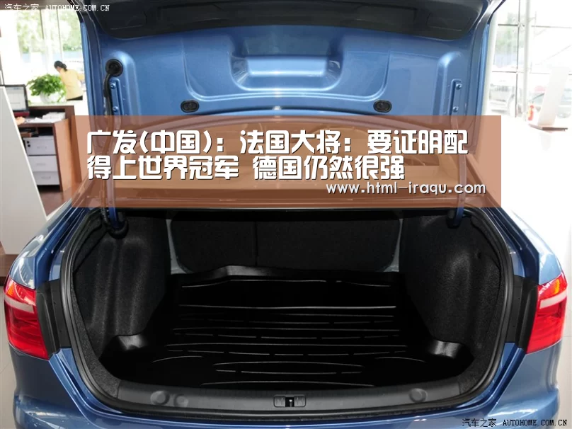 广发(中国)：法国大将：要证明配得上世界冠军 德国仍然很强
